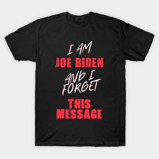 I am joe biden and i forgot this message funny joe T-Shirt